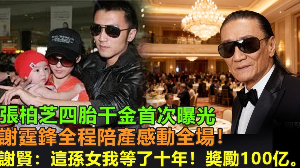 張柏芝四胎千金曝光！ 謝霆鋒全程陪產感動全場！ 謝賢：這孫女我等了十年！100亿资产给孙女。