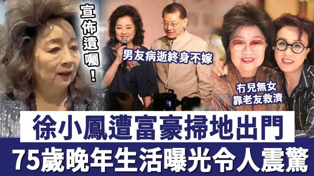 徐小鳳遭富豪掃地出門，75歲晚年生活曝光令人震驚，冇兒無女無人照顧太心酸