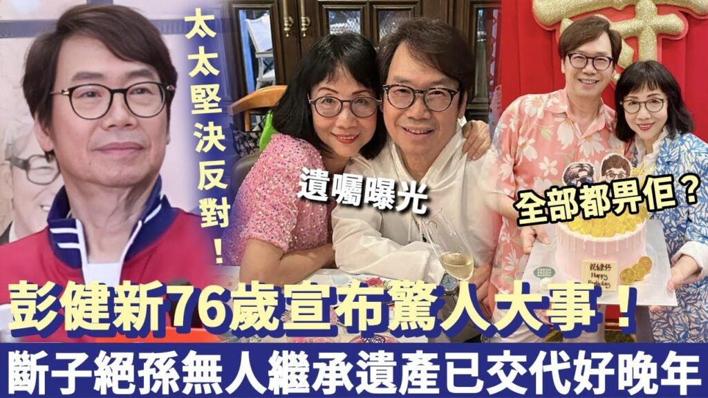 彭健新76歲宣布驚人大事！太太喺旁邊堅決反對，斷子絕孫無人繼承遺產，現已交代好晚年！