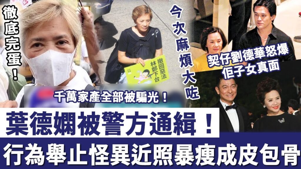 徹底完蛋！葉德嫻被警方通緝！行為怪異近照又黑又瘦，契仔劉德華怒爆佢子女真面，簡直唔配當人