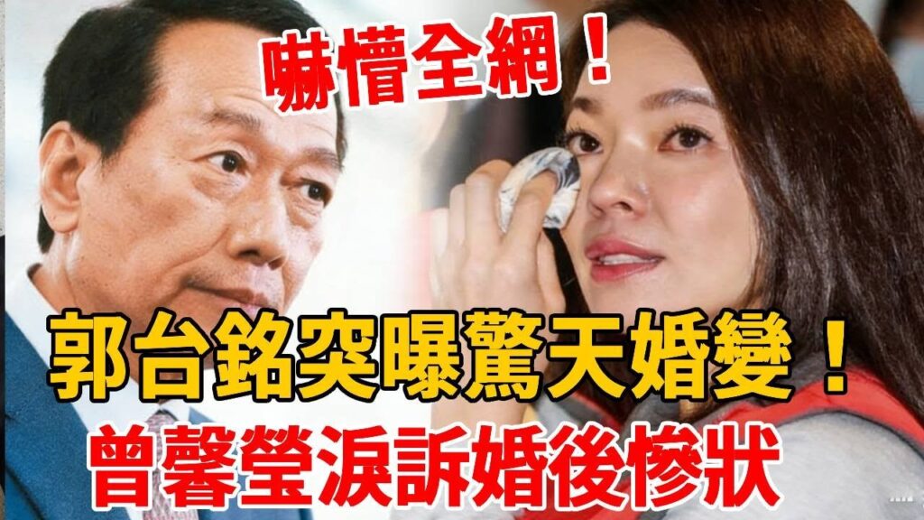郭台铭突曝惊天婚变！曾馨瑩怒簽離婚協議連夜離家，泪诉婚后惨状吓懵全网！